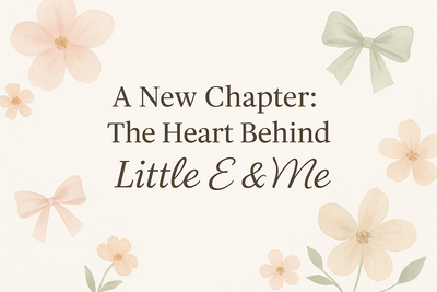 A New Chapter: The Heart Behind Little E & Me